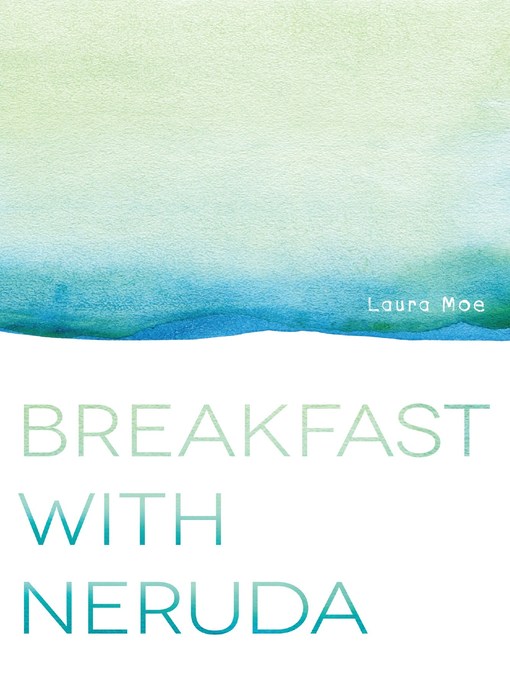 Title details for Breakfast with Neruda by Laura Moe - Available